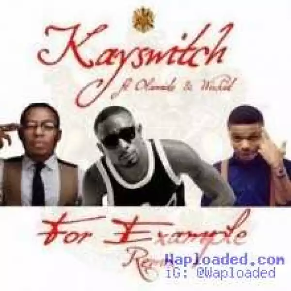 Kayswitch - For Example [Remix] ft Wizkid & Olamide